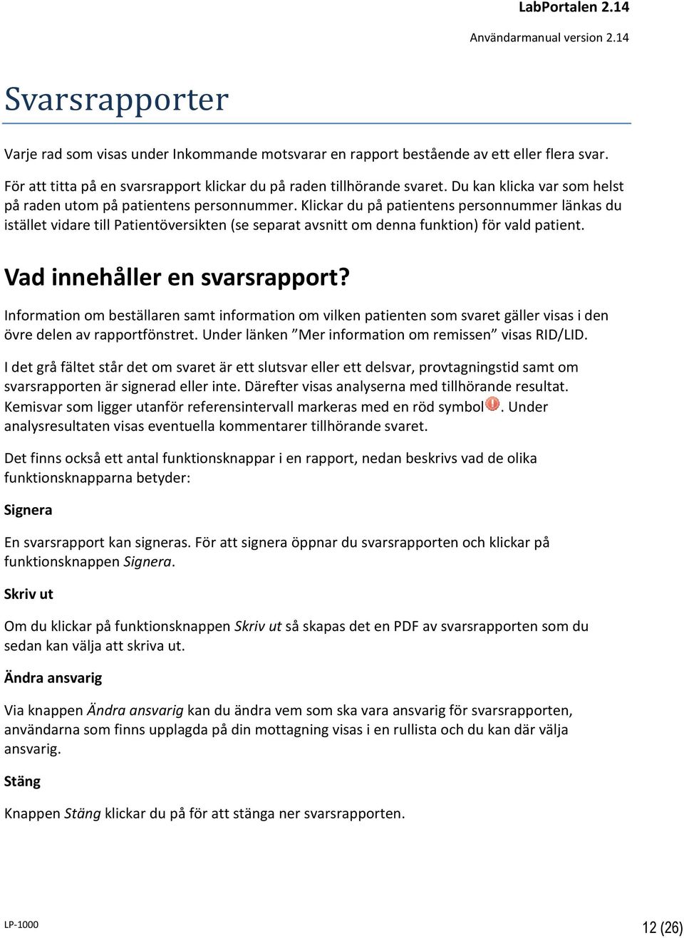 Klickar du på patientens personnummer länkas du istället vidare till Patientöversikten (se separat avsnitt om denna funktion) för vald patient. Vad innehåller en svarsrapport?