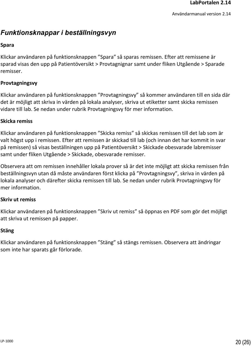 Provtagningsvy Klickar användaren på funktionsknappen Provtagningsvy så kommer användaren till en sida där det är möjligt att skriva in värden på lokala analyser, skriva ut etiketter samt skicka