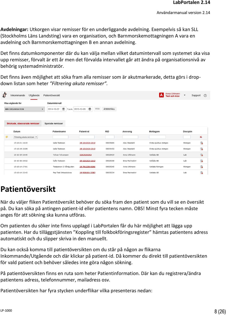 Det finns datumkomponenter där du kan välja mellan vilket datumintervall som systemet ska visa upp remisser, förvalt är ett år men det förvalda intervallet går att ändra på organisationsnivå av