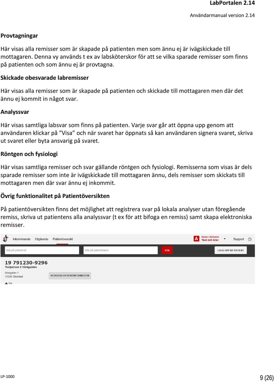 Skickade obesvarade labremisser Här visas alla remisser som är skapade på patienten och skickade till mottagaren men där det ännu ej kommit in något svar.