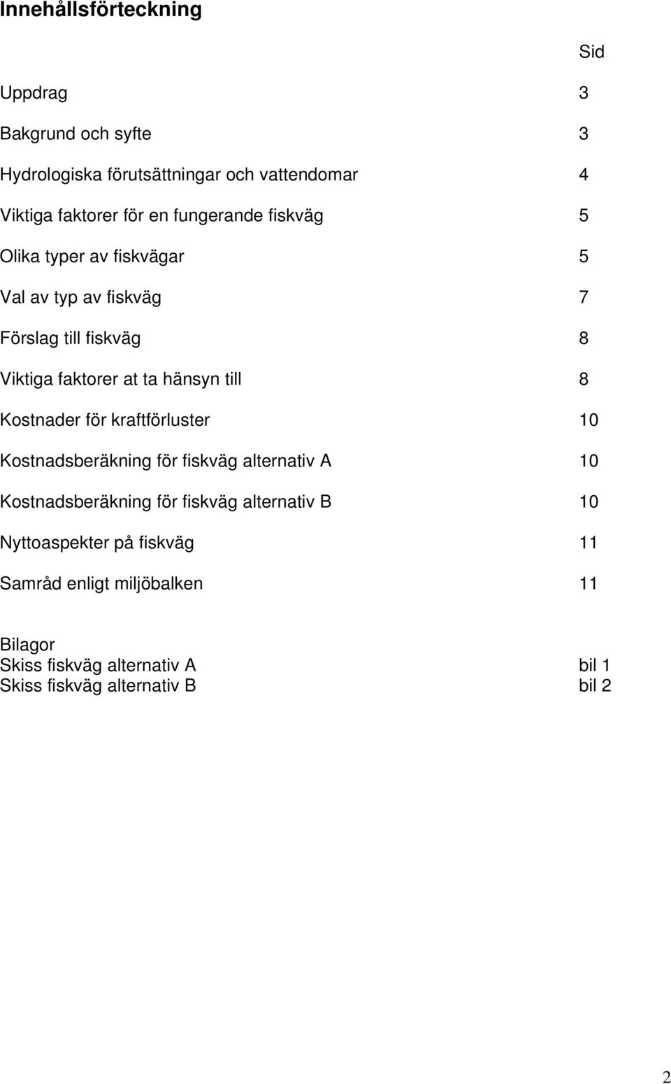 till 8 Kostnader för kraftförluster 10 Kostnadsberäkning för fiskväg alternativ A 10 Kostnadsberäkning för fiskväg alternativ B