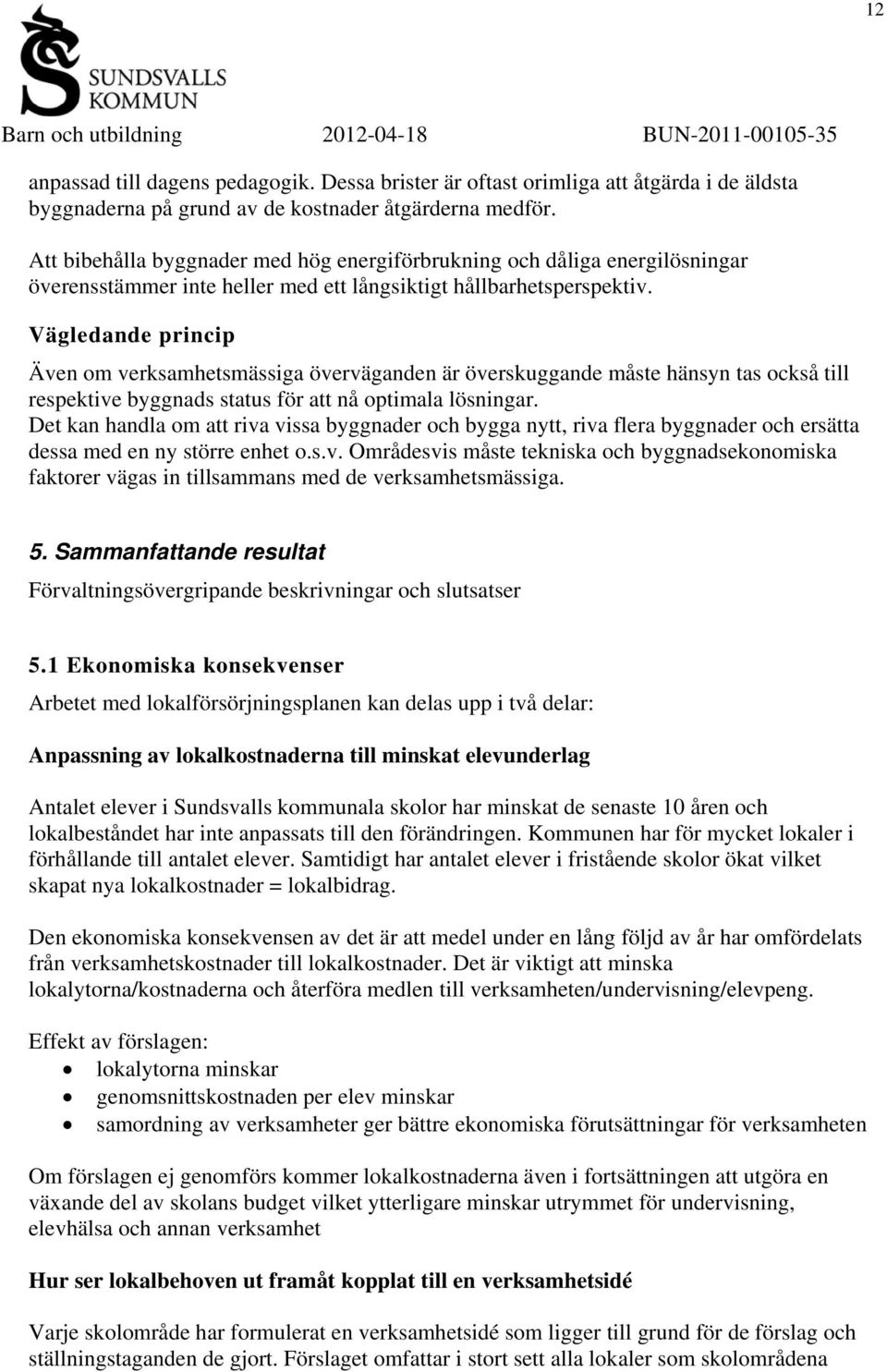 Vägledande princip Även om verksamhetsmässiga överväganden är överskuggande måste hänsyn tas också till respektive byggnads status för att nå optimala lösningar.