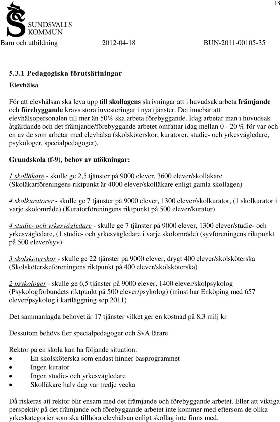 Idag arbetar man i huvudsak åtgärdande och det främjande/förebyggande arbetet omfattar idag mellan 0-20 % för var och en av de som arbetar med elevhälsa (skolsköterskor, kuratorer, studie- och