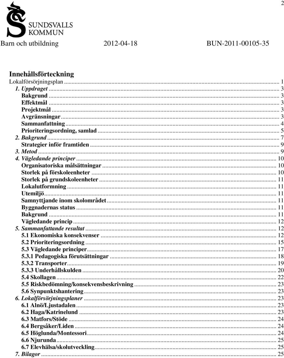 .. 11 Samnyttjande inom skolområdet... 11 Byggnadernas status... 11 Bakgrund... 11 Vägledande princip... 12 5. Sammanfattande resultat... 12 5.1 Ekonomiska konsekvenser... 12 5.2 Prioriteringsordning.