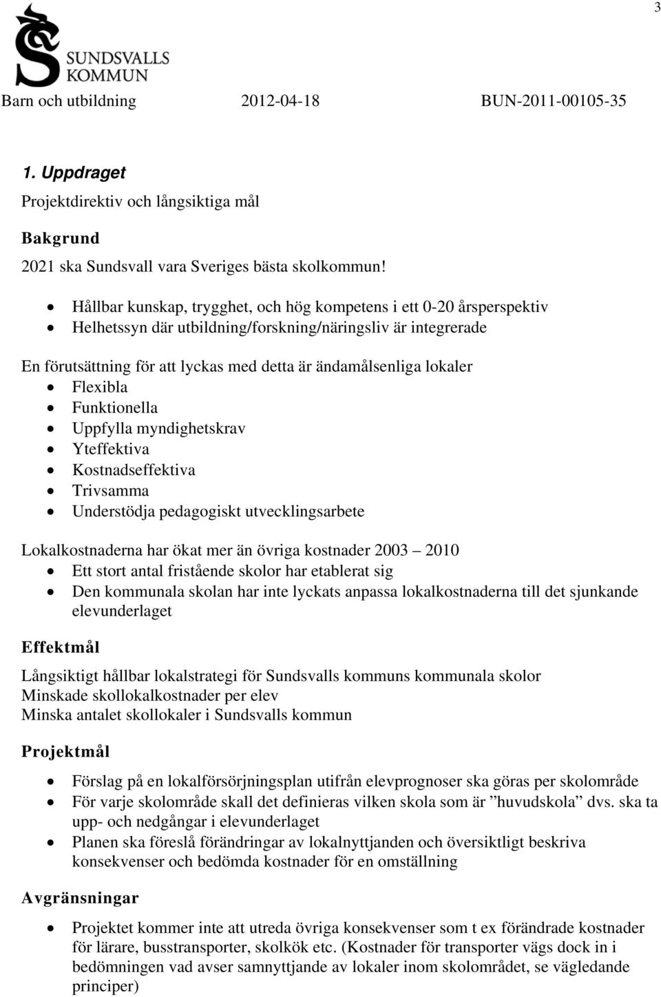 Flexibla Funktionella Uppfylla myndighetskrav Yteffektiva Kostnadseffektiva Trivsamma Understödja pedagogiskt utvecklingsarbete Lokalkostnaderna har ökat mer än övriga kostnader 2003 2010 Ett stort