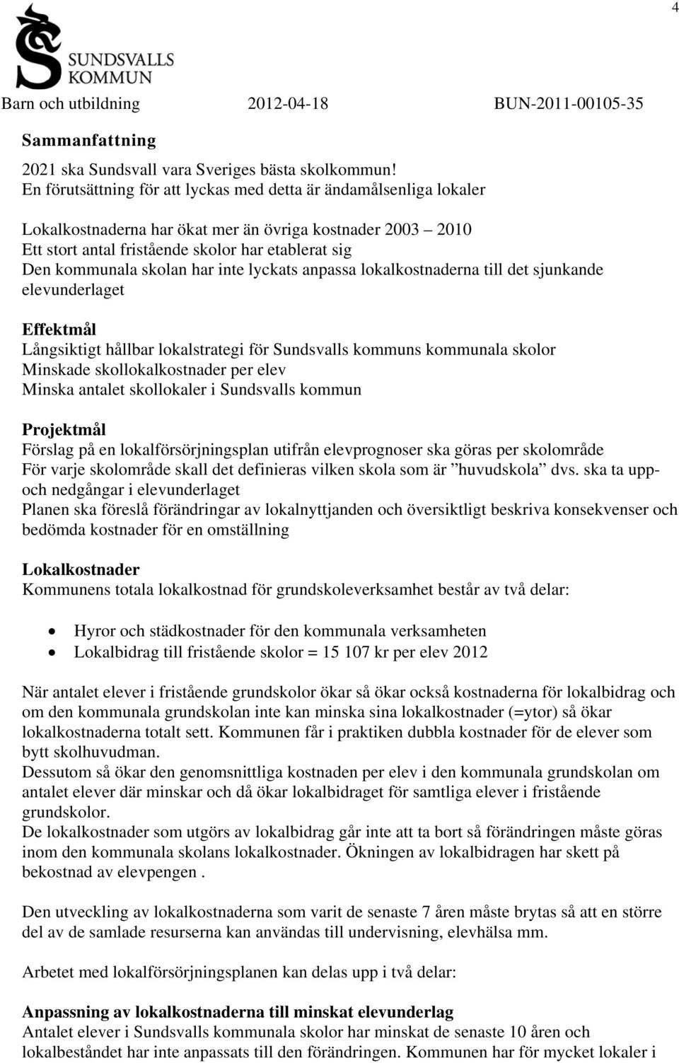 skolan har inte lyckats anpassa lokalkostnaderna till det sjunkande elevunderlaget Effektmål Långsiktigt hållbar lokalstrategi för Sundsvalls kommuns kommunala skolor Minskade skollokalkostnader per