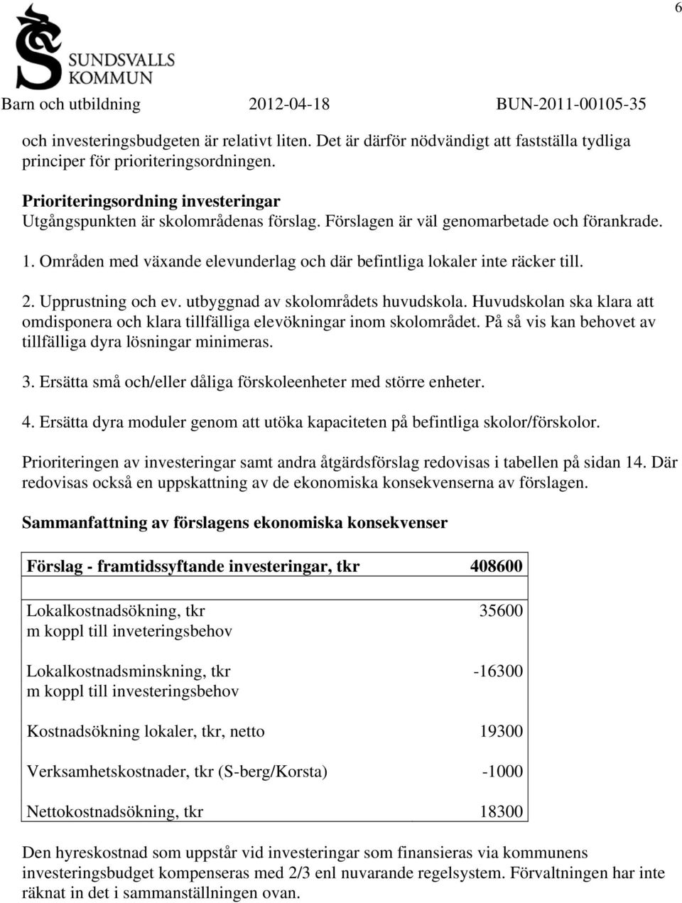 Områden med växande elevunderlag och där befintliga lokaler inte räcker till. 2. Upprustning och ev. utbyggnad av skolområdets huvudskola.