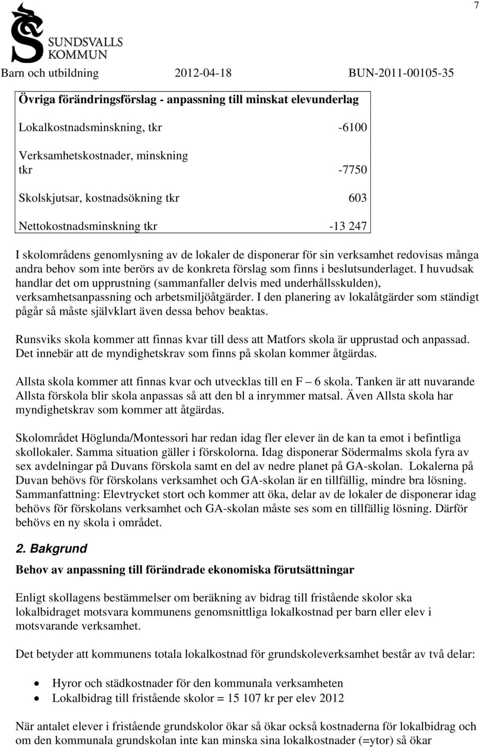 beslutsunderlaget. I huvudsak handlar det om upprustning (sammanfaller delvis med underhållsskulden), verksamhetsanpassning och arbetsmiljöåtgärder.