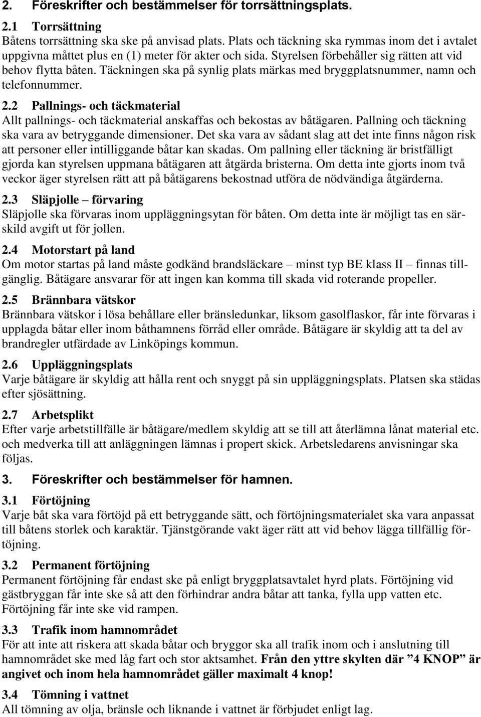 Täckningen ska på synlig plats märkas med bryggplatsnummer, namn och telefonnummer. 2.2 Pallnings- och täckmaterial Allt pallnings- och täckmaterial anskaffas och bekostas av båtägaren.