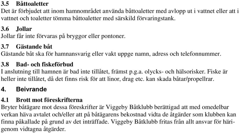 g.a. olycks- och hälsorisker. Fiske är heller inte tillåtet, då det finns risk för att linor, drag etc. kan skada båtar/propellrar. 4. Beivrande 4.