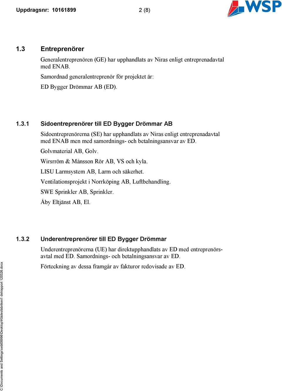 1 Sidoentreprenörer till ED Bygger Drömmar AB Sidoentreprenörerna (SE) har upphandlats av Niras enligt entreprenadavtal med ENAB men med samordnings- och betalningsansvar av ED. Golvmaterial AB, Golv.