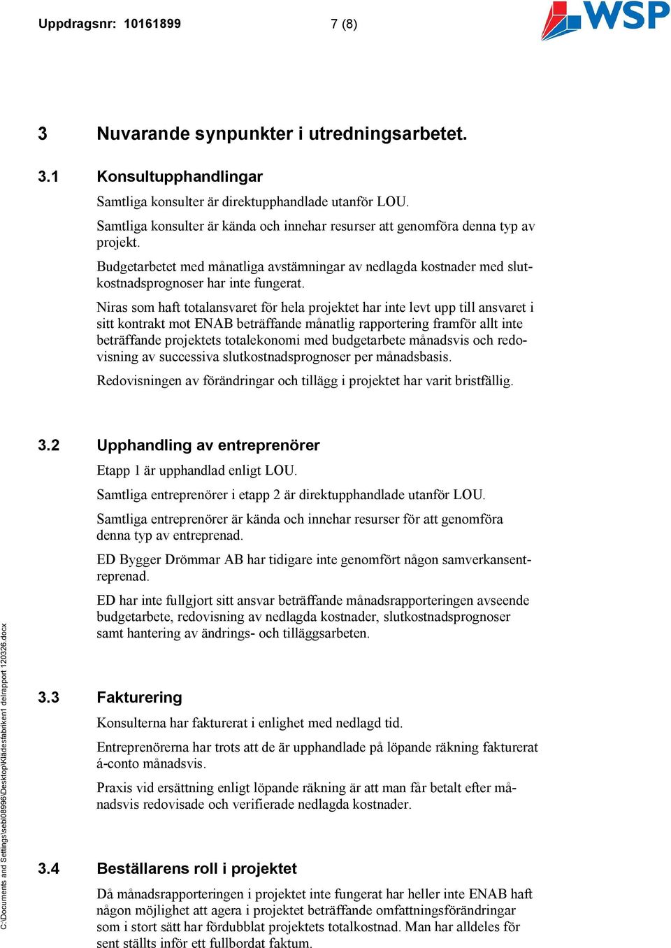 Niras som haft totalansvaret för hela projektet har inte levt upp till ansvaret i sitt kontrakt mot ENAB beträffande månatlig rapportering framför allt inte beträffande projektets totalekonomi med