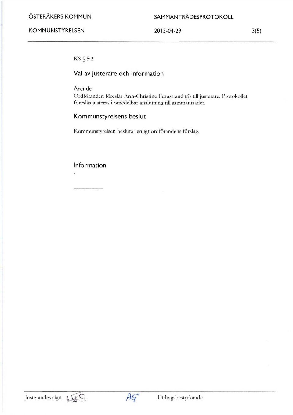 Protokollet föreslås justeras i omedelbar anslutning ull sammanträdet.