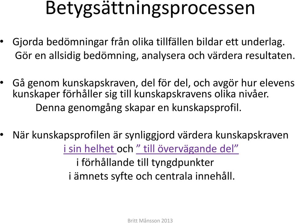 Gå genom kunskapskraven, del för del, och avgör hur elevens kunskaper förhåller sig till kunskapskravens olika nivåer.