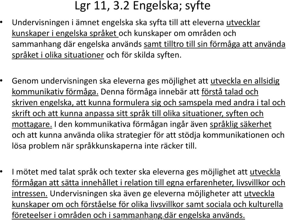 förmåga att använda språket i olika situationer och för skilda syften. Genom undervisningen ska eleverna ges möjlighet att utveckla en allsidig kommunikativ förmåga.