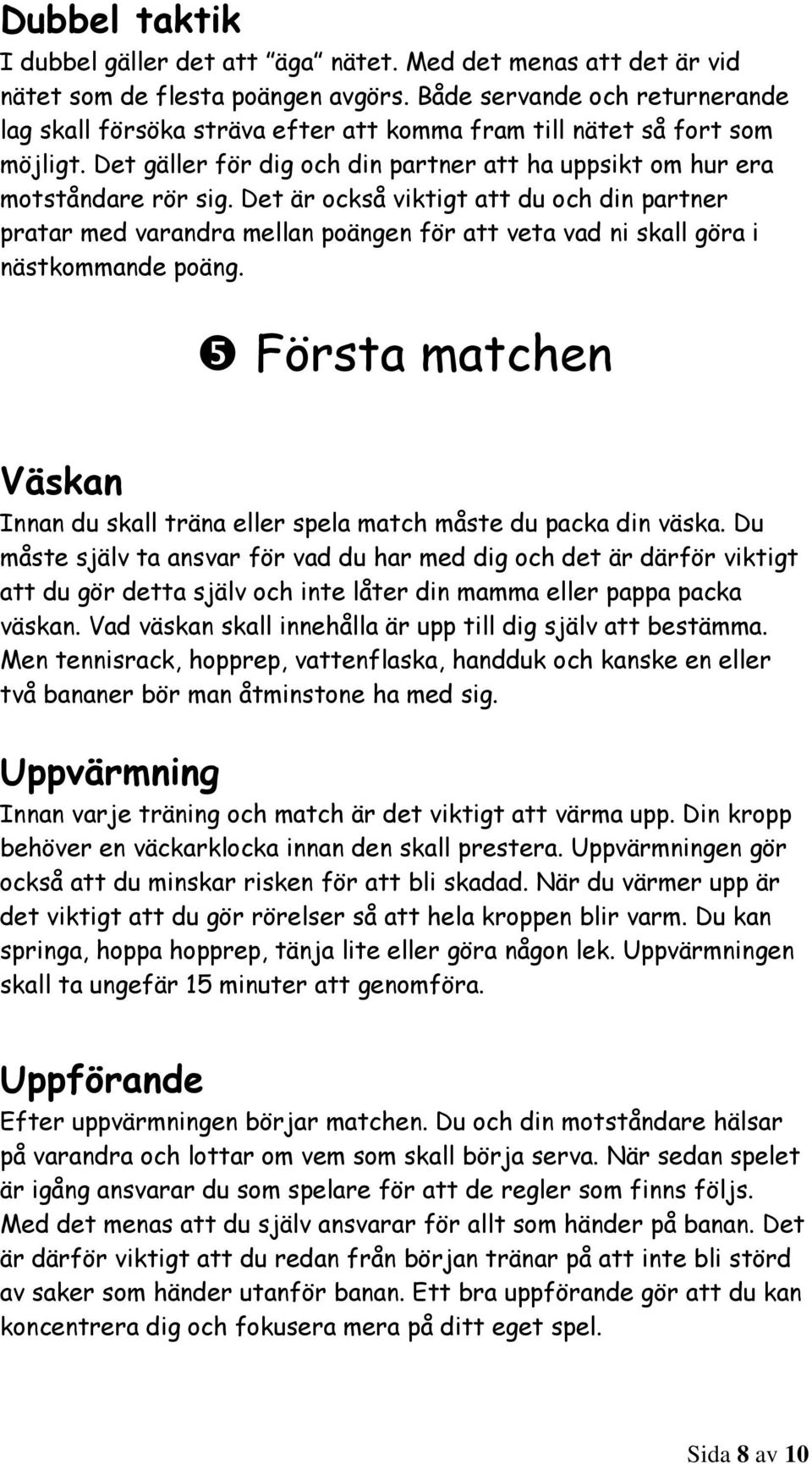 Det är också viktigt att du och din partner pratar med varandra mellan poängen för att veta vad ni skall göra i nästkommande poäng.