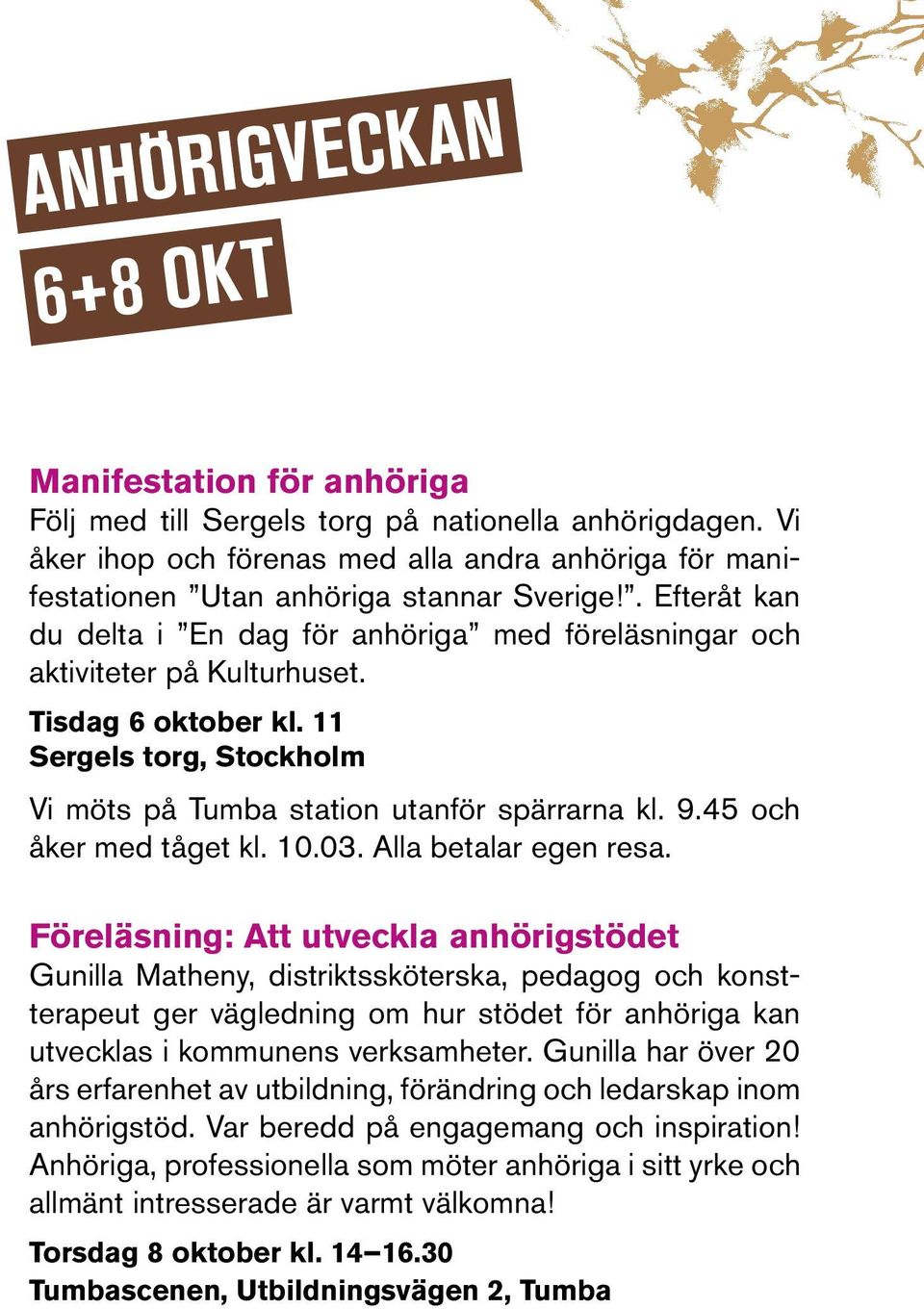 Tisdag 6 oktober kl. 11 Sergels torg, Stockholm Vi möts på Tumba station utanför spärrarna kl. 9.45 och åker med tåget kl. 10.03. Alla betalar egen resa.