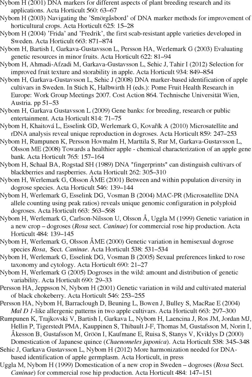Acta Horticult 625: 15 28 Nybom H (2004) Frida and Fredrik, the first scab-resistant apple varieties developed in Sweden.