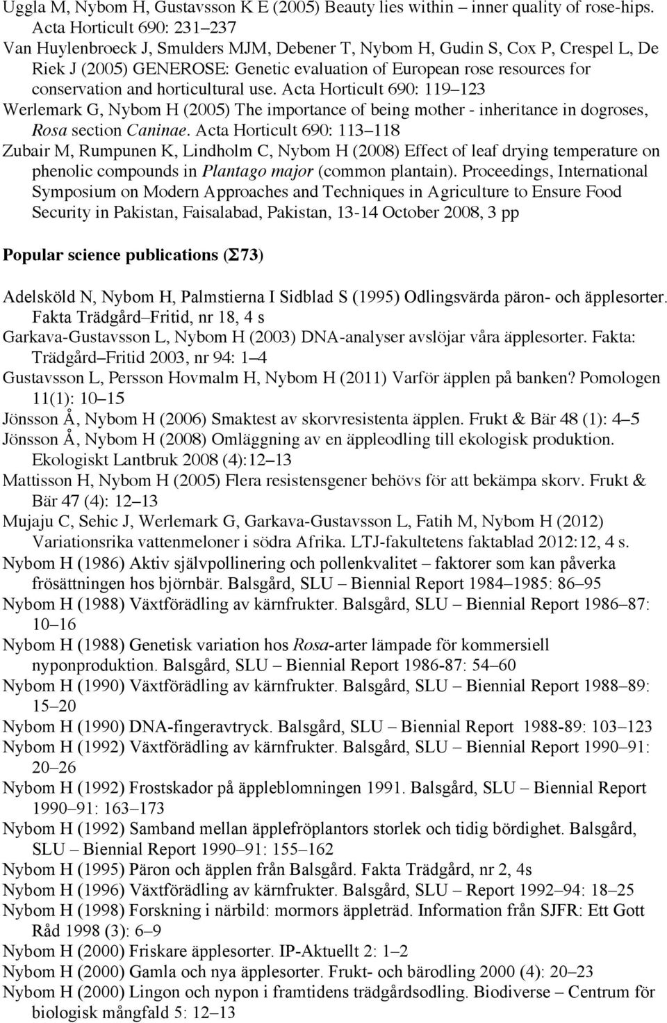and horticultural use. Acta Horticult 690: 119 123 Werlemark G, Nybom H (2005) The importance of being mother - inheritance in dogroses, Rosa section Caninae.