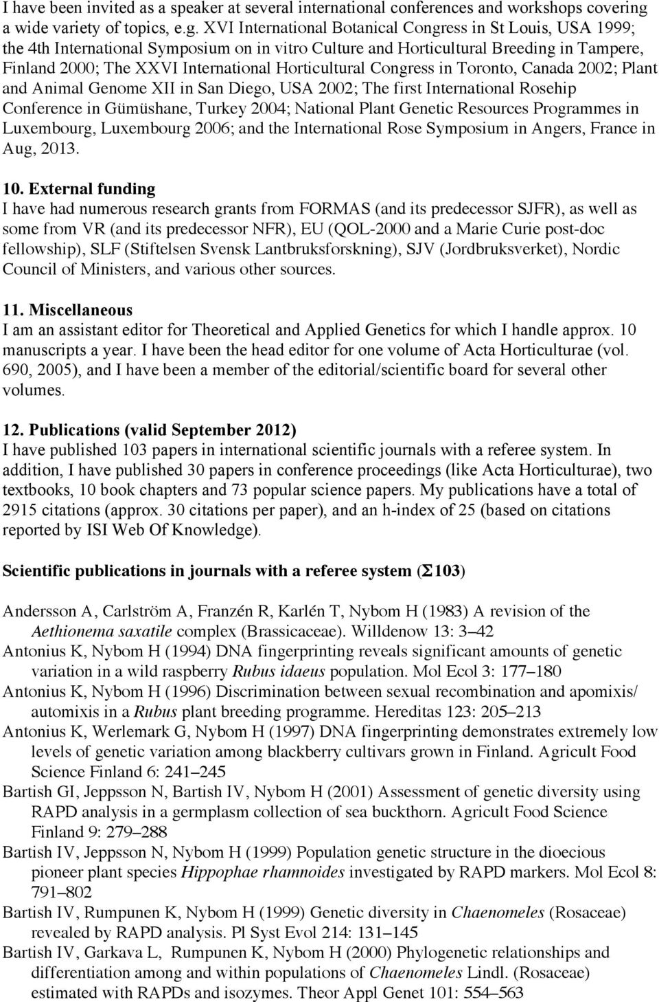 XVI International Botanical Congress in St Louis, USA 1999; the 4th International Symposium on in vitro Culture and Horticultural Breeding in Tampere, Finland 2000; The XXVI International