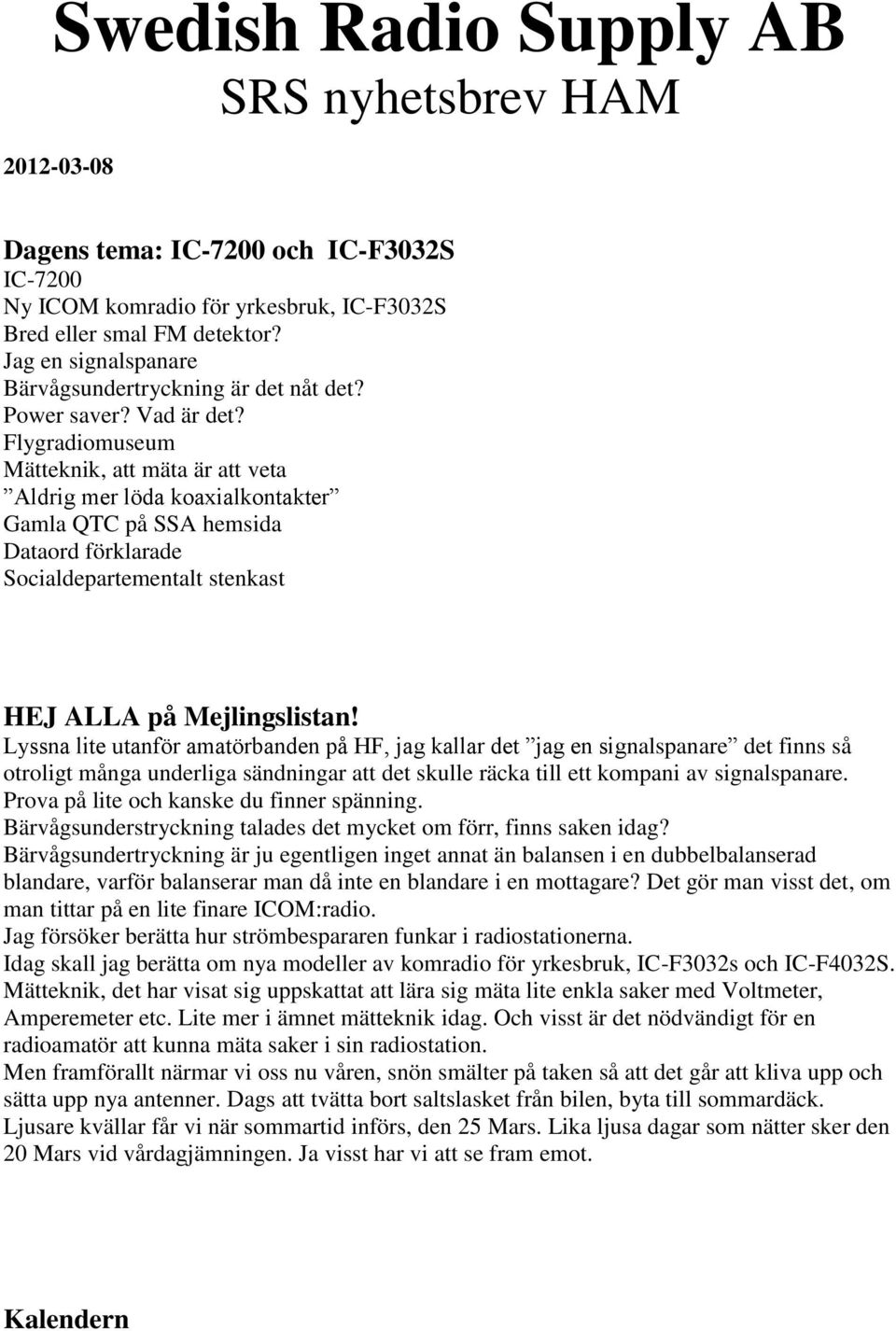 Flygradiomuseum Mätteknik, att mäta är att veta Aldrig mer löda koaxialkontakter Gamla QTC på SSA hemsida Dataord förklarade Socialdepartementalt stenkast HEJ ALLA på Mejlingslistan!