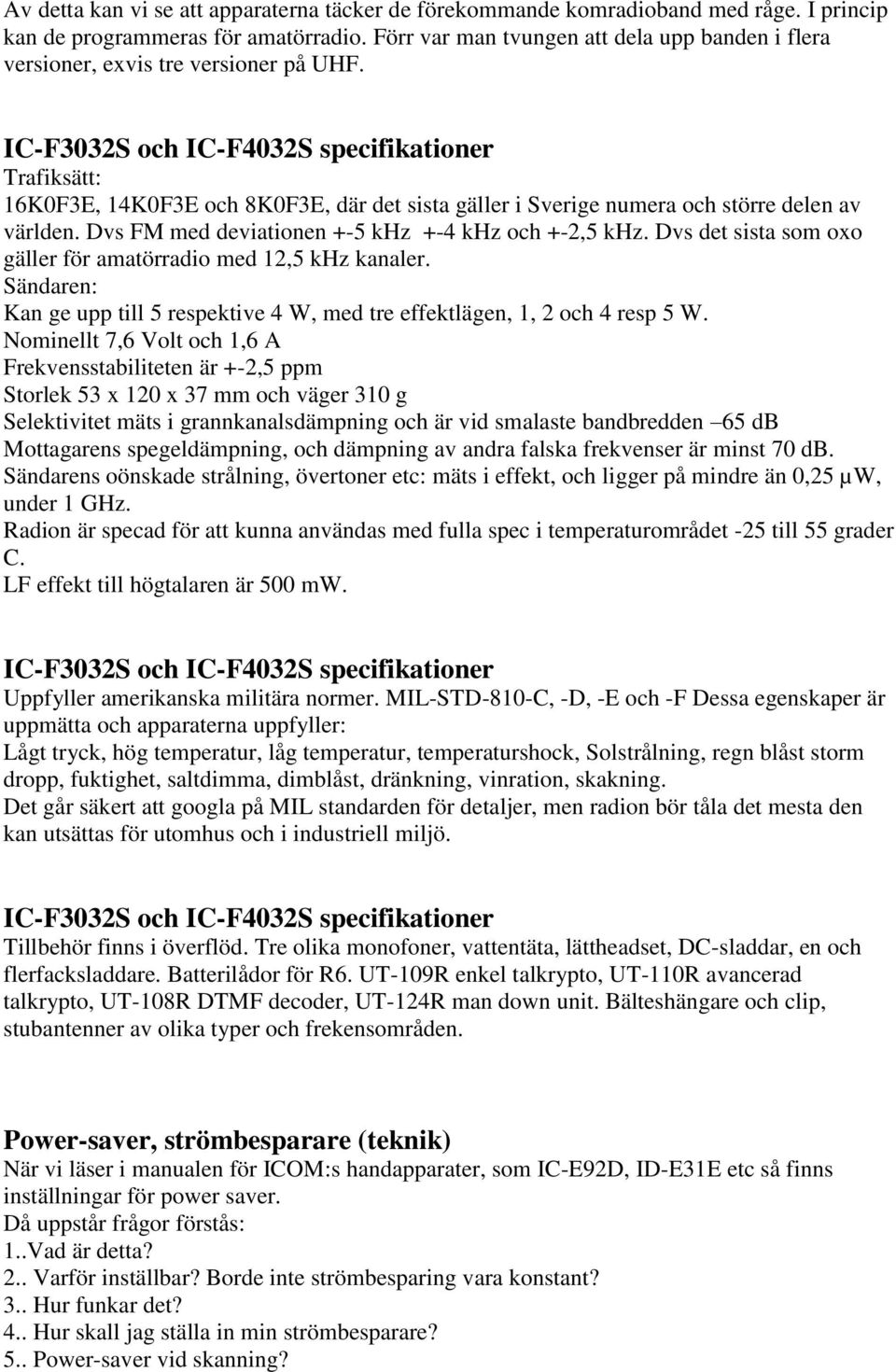 IC-F3032S och IC-F4032S specifikationer Trafiksätt: 16K0F3E, 14K0F3E och 8K0F3E, där det sista gäller i Sverige numera och större delen av världen.