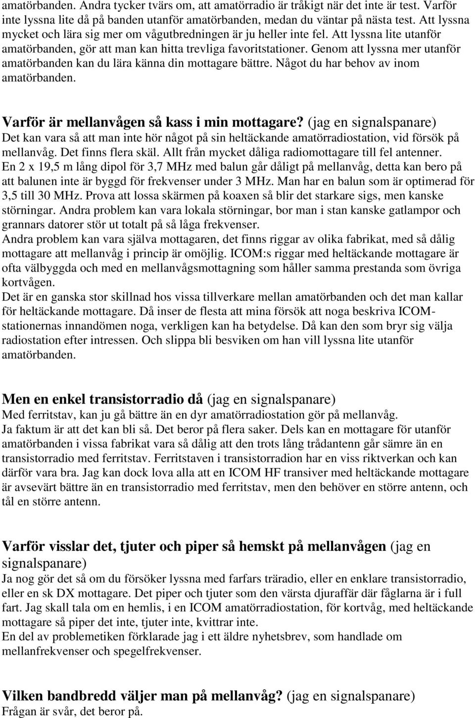 Genom att lyssna mer utanför amatörbanden kan du lära känna din mottagare bättre. Något du har behov av inom amatörbanden. Varför är mellanvågen så kass i min mottagare?