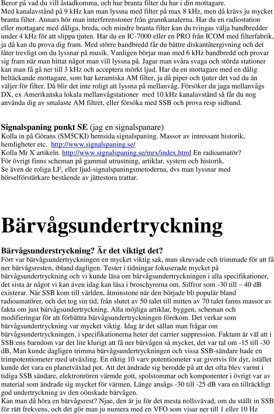 Har du en radiostation eller mottagare med dåliga, breda, och mindre branta filter kan du tvingas välja bandbredder under 4 khz för att slippa tjuten.