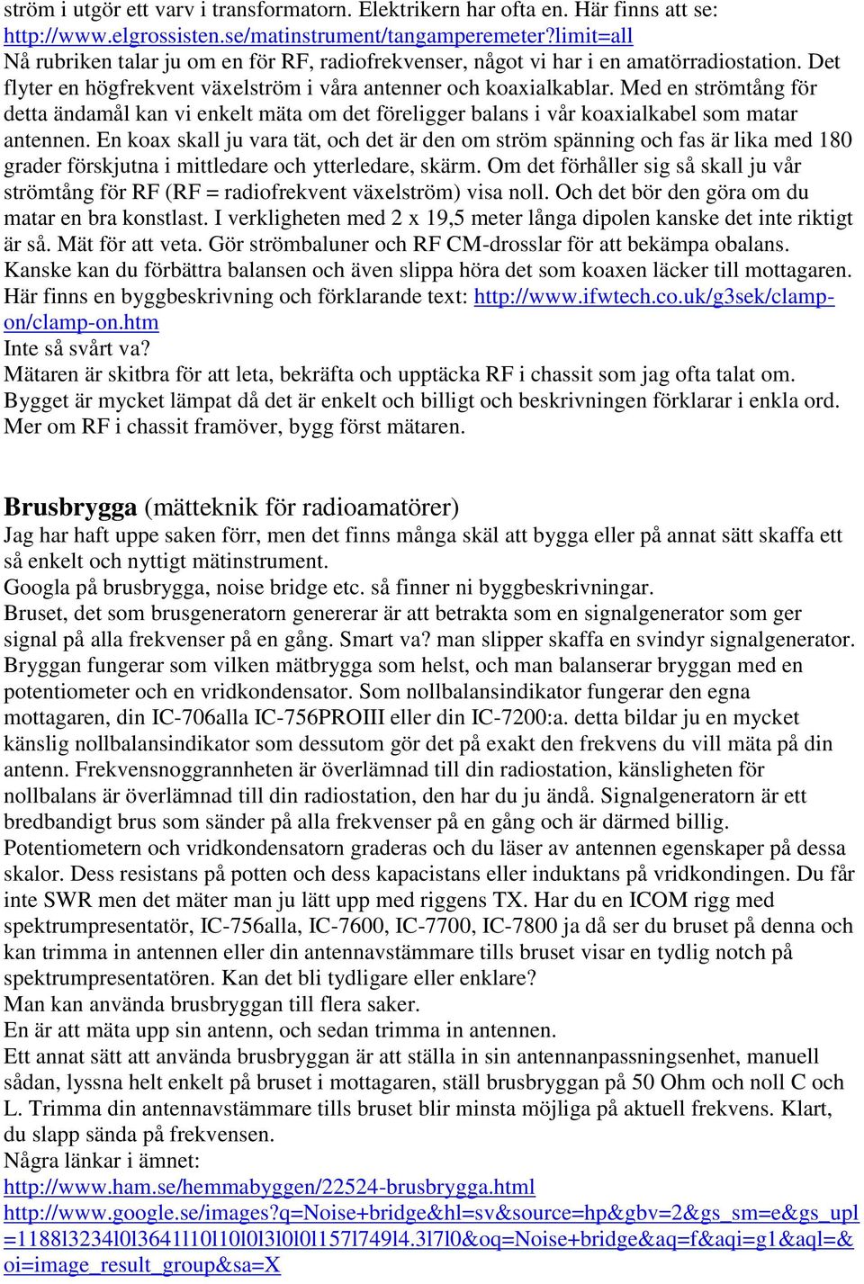 Med en strömtång för detta ändamål kan vi enkelt mäta om det föreligger balans i vår koaxialkabel som matar antennen.