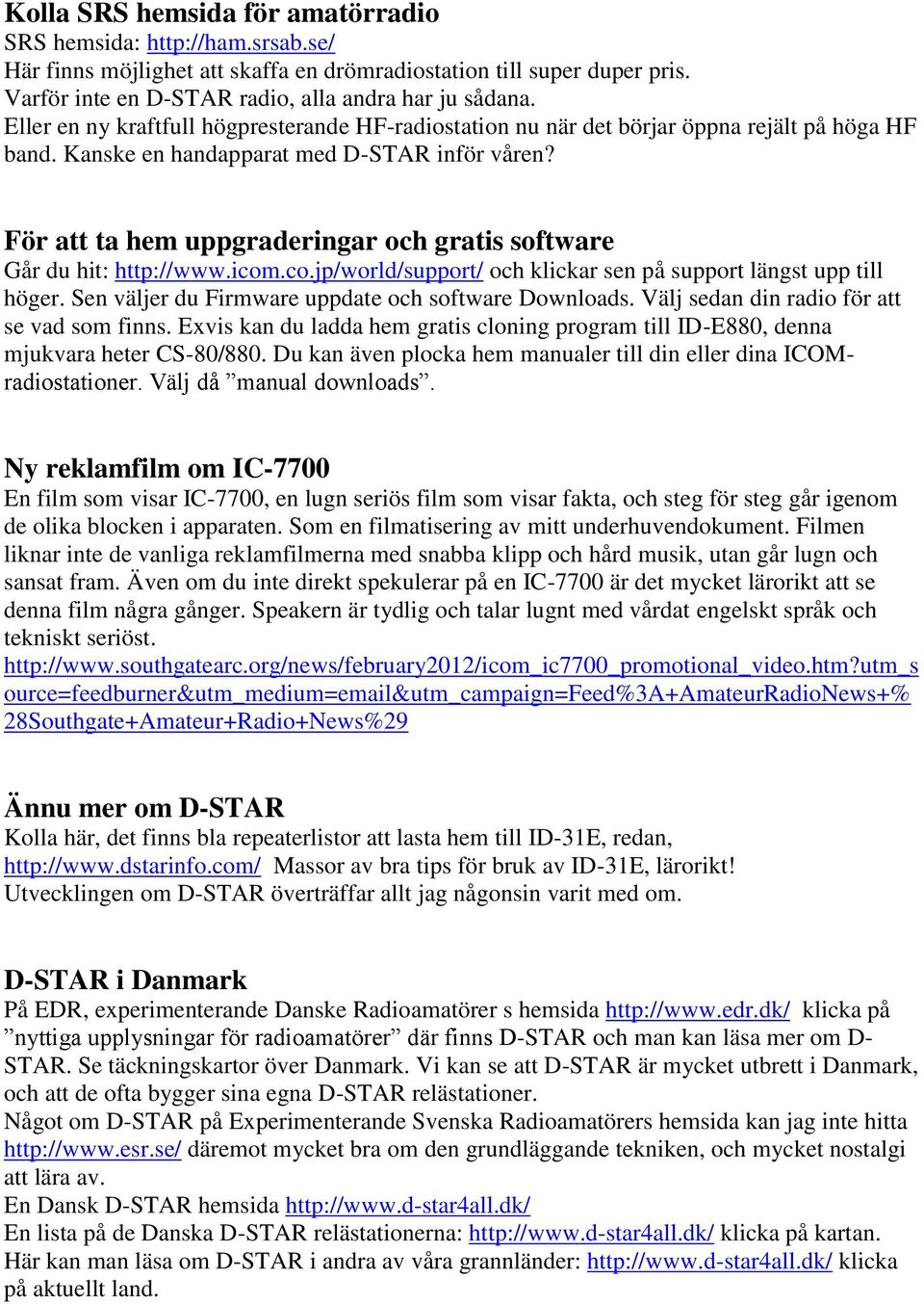 För att ta hem uppgraderingar och gratis software Går du hit: http://www.icom.co.jp/world/support/ och klickar sen på support längst upp till höger.
