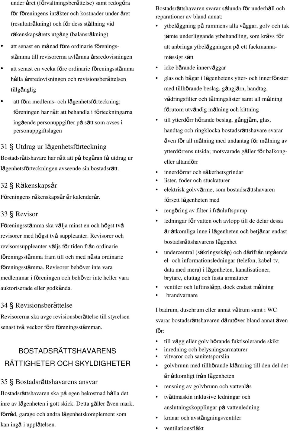 medlems- och lägenhetsförteckning; få föreningen har rätt att behandla i förteckningarna ingående personuppgifter sätt som avses i personuppgiftslagen 31 Utdrag ur lägenhetsförteckning