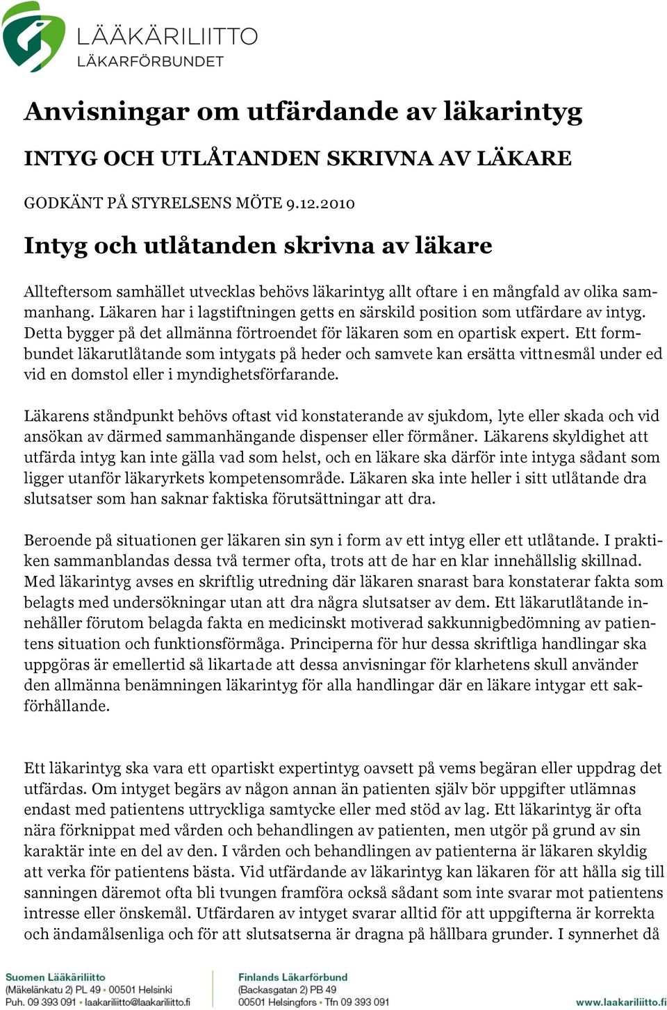 Läkaren har i lagstiftningen getts en särskild position som utfärdare av intyg. Detta bygger på det allmänna förtroendet för läkaren som en opartisk expert.