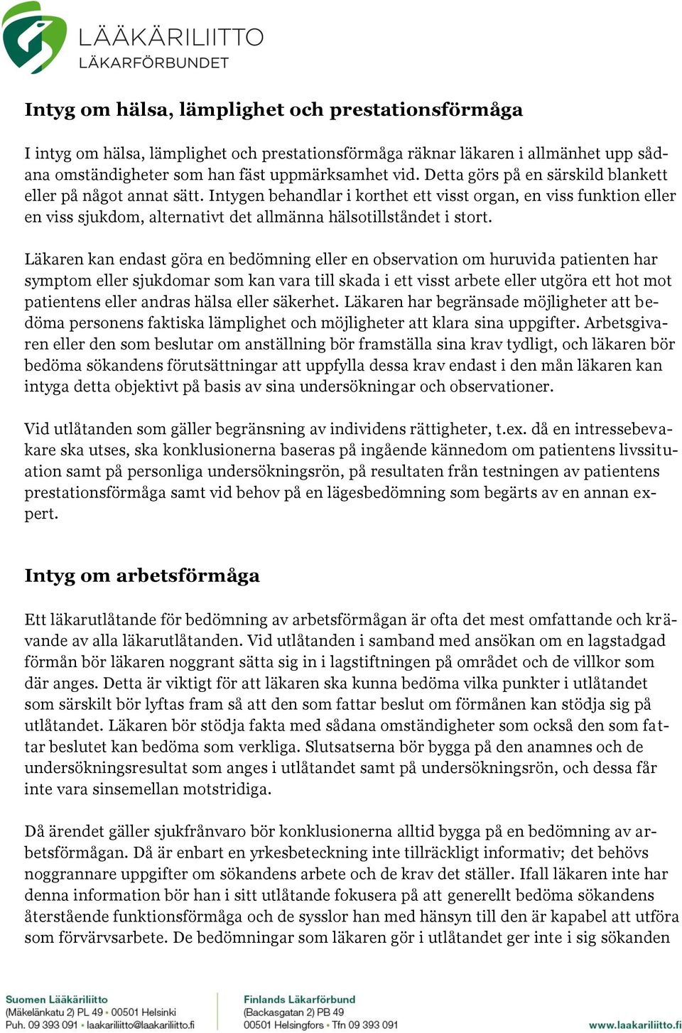 Läkaren kan endast göra en bedömning eller en observation om huruvida patienten har symptom eller sjukdomar som kan vara till skada i ett visst arbete eller utgöra ett hot mot patientens eller andras