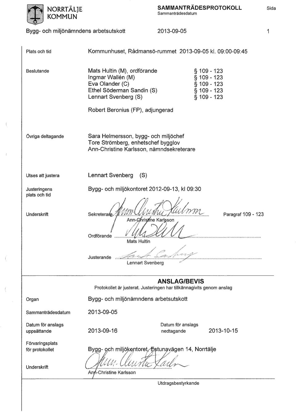109-123 Övriga deltagande Sara Helmersson, bygg- och miljöchef Tore Strömberg, enhetschef bygglov Ann-Christine Karlsson, nämndsekreterare Utses att justera Lennart Svenberg (S) Justeringens plats