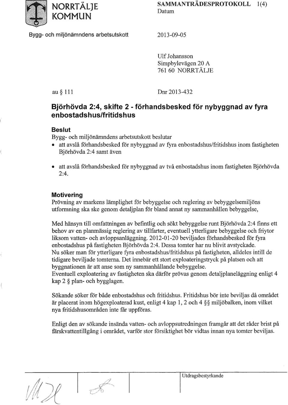 fastigheten Björhövda 2:4 samt även att avslå förhandsbesked för nybyggnad av två enbostadshus inom fastigheten Björhövda 2:4.