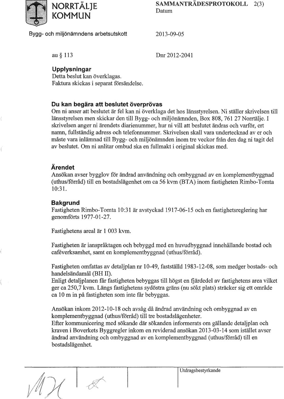 Ni ställer skrivelsen till länsstyrelsen men skickar den till Bygg- och miljönämnden, Box 808, 761 27 Norrtälje.