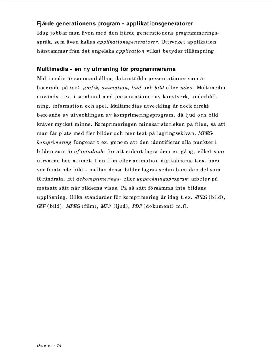 Multimedia - en ny utmaning för programmerarna Multimedia är sammanhållna, datorstödda presentationer som är baserade på text