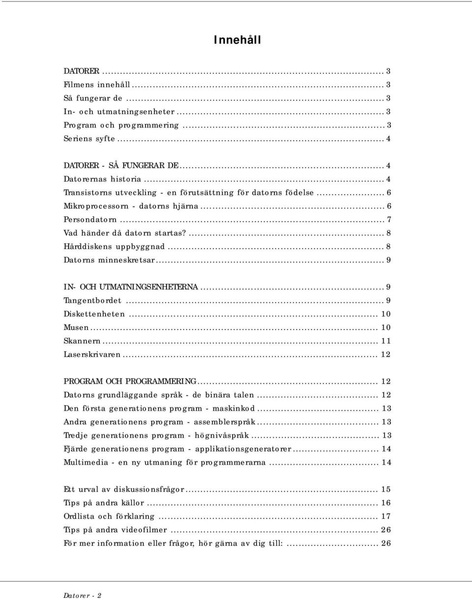 .. 8 Datorns minneskretsar... 9 IN- OCH UTMATNINGSENHETERNA... 9 Tangentbordet... 9 Diskettenheten... 10 Musen... 10 Skannern... 11 Laserskrivaren... 12 PROGRAM OCH PROGRAMMERING.