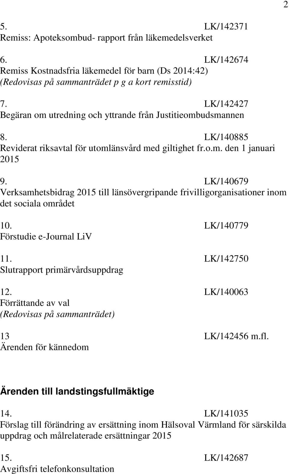 LK/140679 Verksamhetsbidrag 2015 till länsövergripande frivilligorganisationer inom det sociala området 10. LK/140779 Förstudie e-journal LiV 11. LK/142750 Slutrapport primärvårdsuppdrag 12.