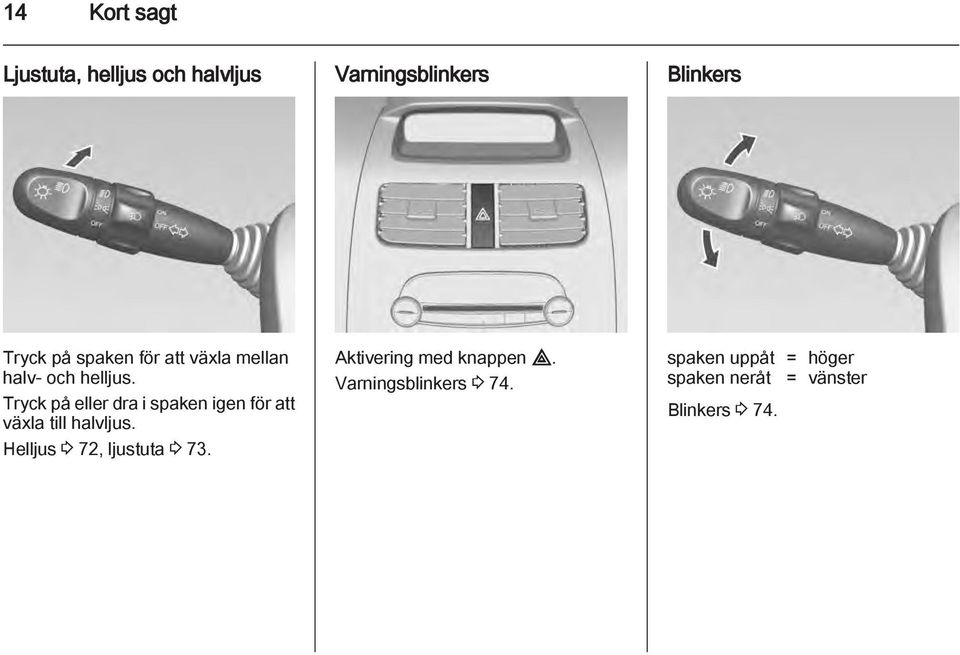 Tryck på eller dra i spaken igen för att växla till halvljus.