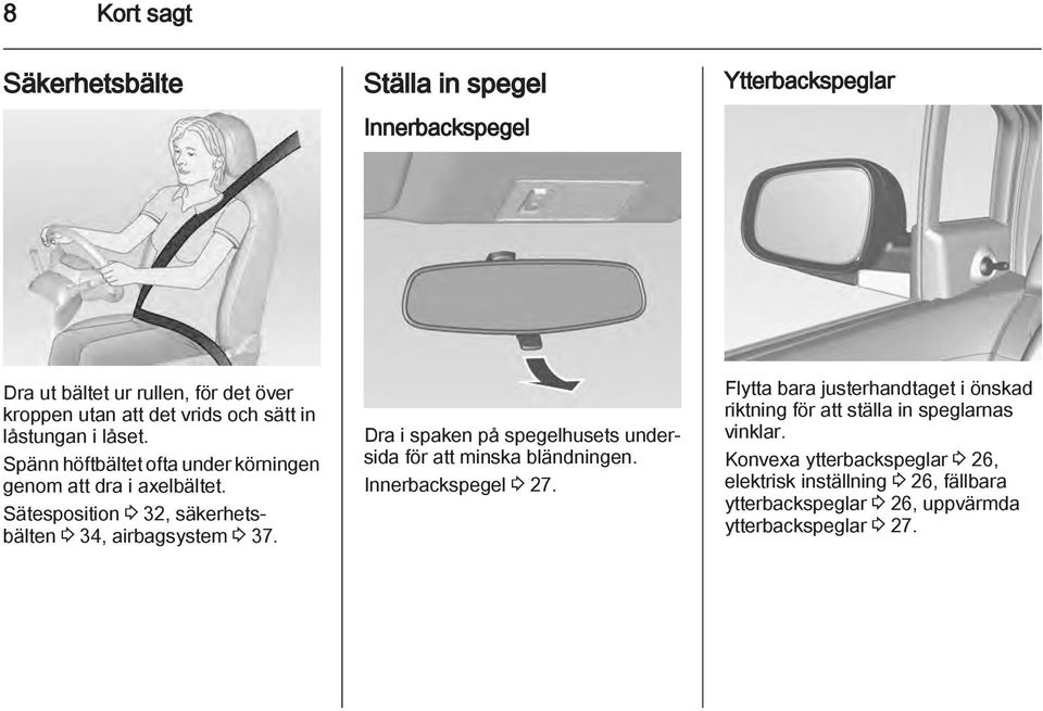 Sätesposition 3 32, säkerhetsbälten 3 34, airbagsystem 3 37. Dra i spaken på spegelhusets undersida för att minska bländningen. Innerbackspegel 3 27.