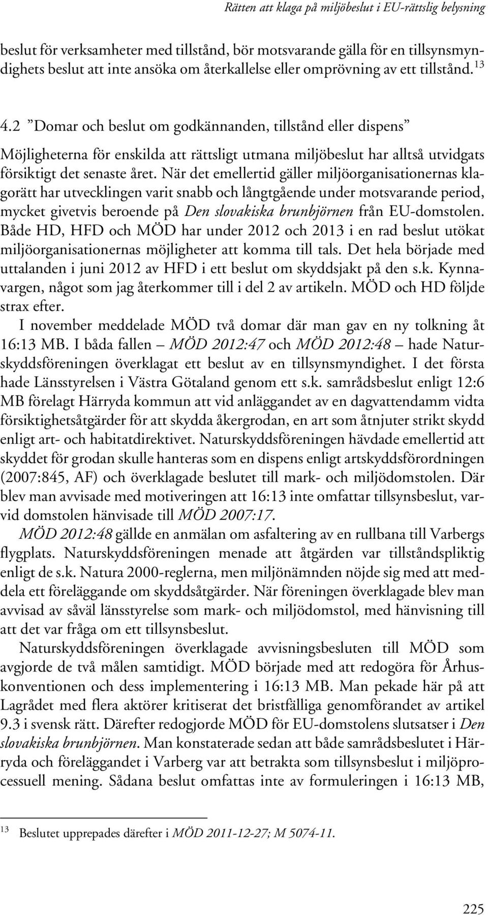När det emellertid gäller miljöorganisationernas klagorätt har utvecklingen varit snabb och långtgående under motsvarande period, mycket givetvis beroende på Den slovakiska brunbjörnen från