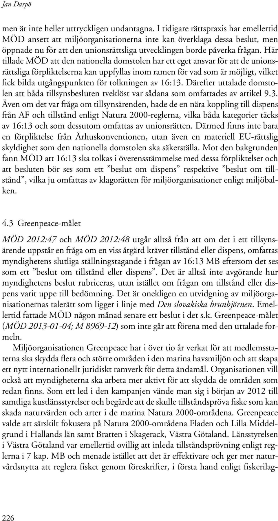 Här tillade MÖD att den nationella domstolen har ett eget ansvar för att de unionsrättsliga förpliktelserna kan uppfyllas inom ramen för vad som är möjligt, vilket fick bilda utgångspunkten för