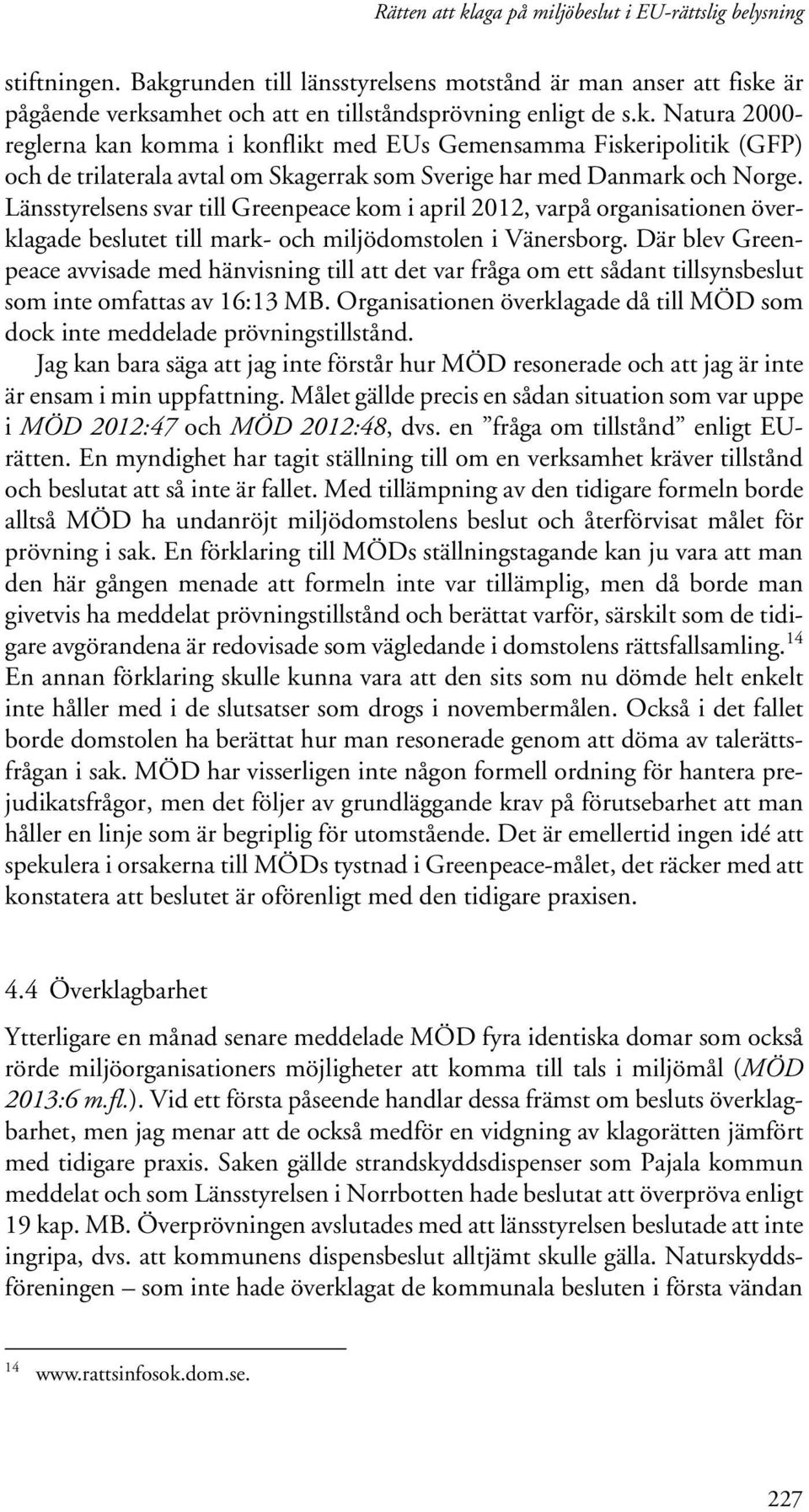Där blev Greenpeace avvisade med hänvisning till att det var fråga om ett sådant tillsynsbeslut som inte omfattas av 16:13 MB.