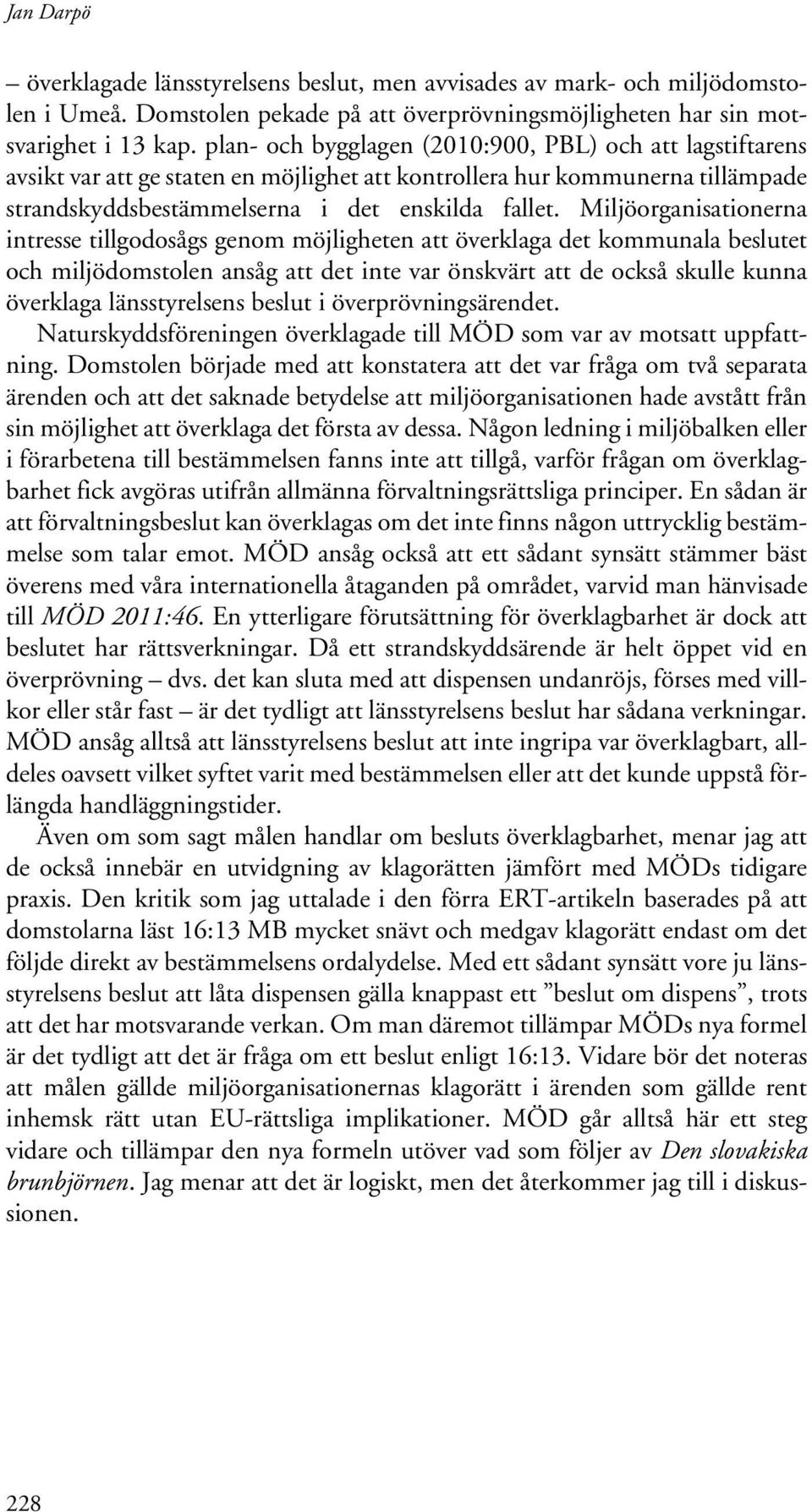 Miljöorganisationerna intresse tillgodosågs genom möjligheten att överklaga det kommunala beslutet och miljödomstolen ansåg att det inte var önskvärt att de också skulle kunna överklaga