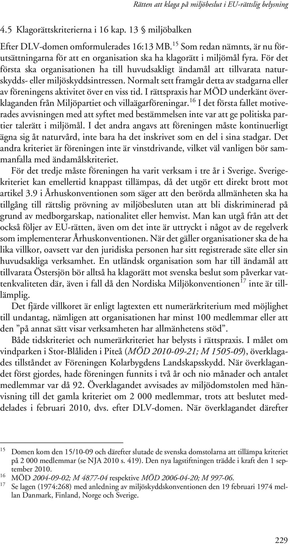 För det första ska organisationen ha till huvudsakligt ändamål att tillvarata naturskydds- eller miljöskyddsintressen.