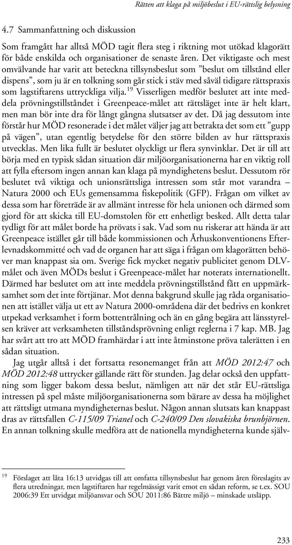 Det viktigaste och mest omvälvande har varit att beteckna tillsynsbeslut som beslut om tillstånd eller dispens, som ju är en tolkning som går stick i stäv med såväl tidigare rättspraxis som