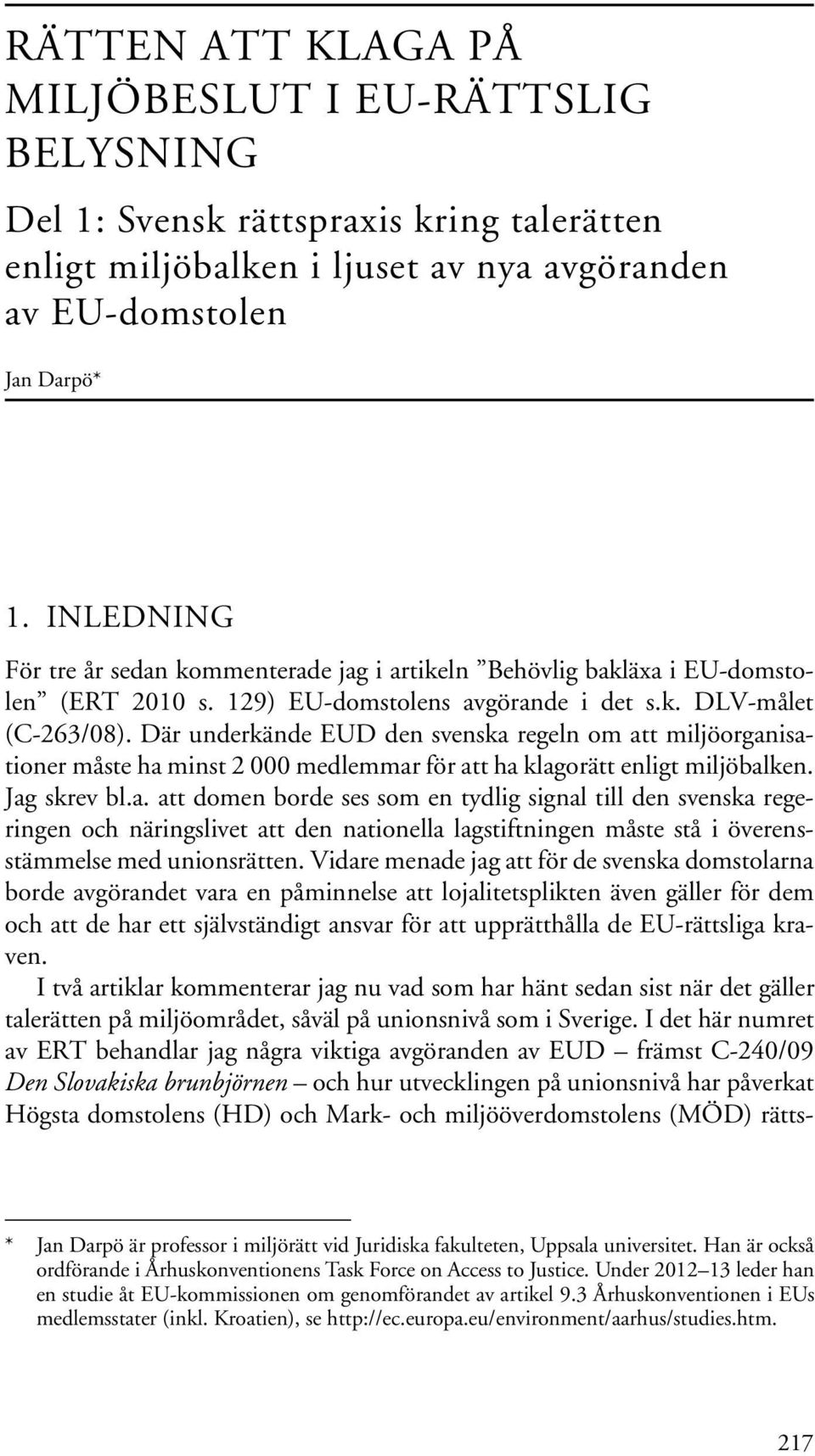 Där underkände EUD den svenska regeln om att miljöorganisationer måste ha minst 2 000 medlemmar för att ha klagorätt enligt miljöbalken. Jag skrev bl.a. att domen borde ses som en tydlig signal till den svenska regeringen och näringslivet att den nationella lagstiftningen måste stå i överensstämmelse med unionsrätten.