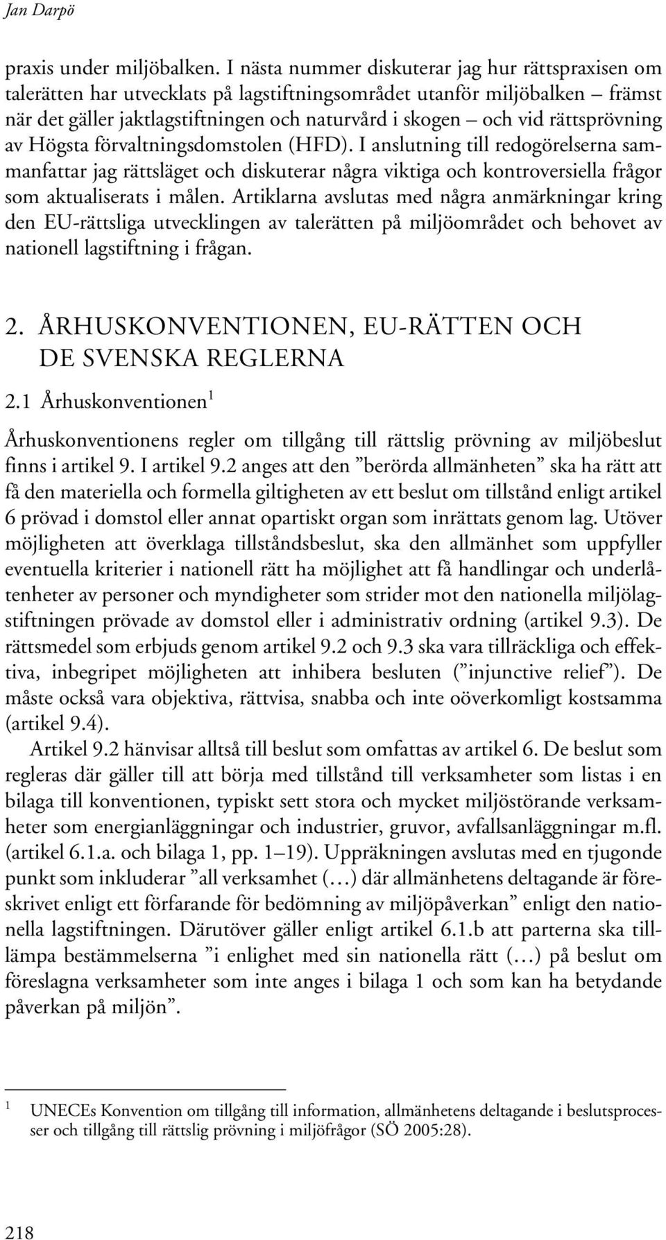 rättsprövning av Högsta förvaltningsdomstolen (HFD). I anslutning till redogörelserna sammanfattar jag rättsläget och diskuterar några viktiga och kontroversiella frågor som aktualiserats i målen.