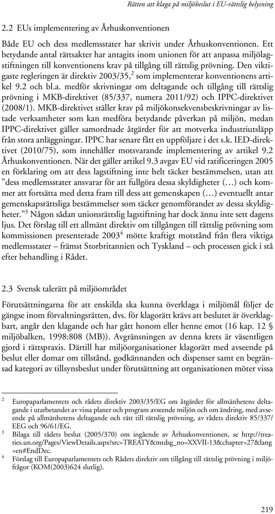 Den viktigaste regleringen är direktiv 2003/35, 2 som implementerar konventionens artikel 9.2 och bl.a. medför skrivningar om deltagande och tillgång till rättslig prövning i MKB-direktivet (85/337, numera 2011/92) och IPPC-direktivet (2008/1).